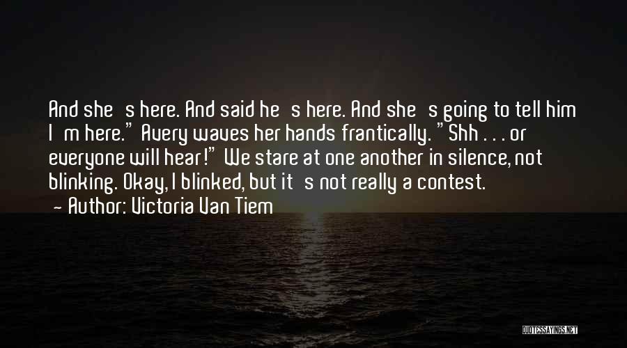 Victoria Van Tiem Quotes: And She's Here. And Said He's Here. And She's Going To Tell Him I'm Here. Avery Waves Her Hands Frantically.