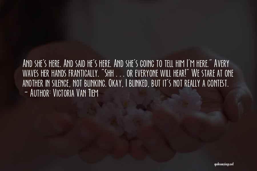 Victoria Van Tiem Quotes: And She's Here. And Said He's Here. And She's Going To Tell Him I'm Here. Avery Waves Her Hands Frantically.