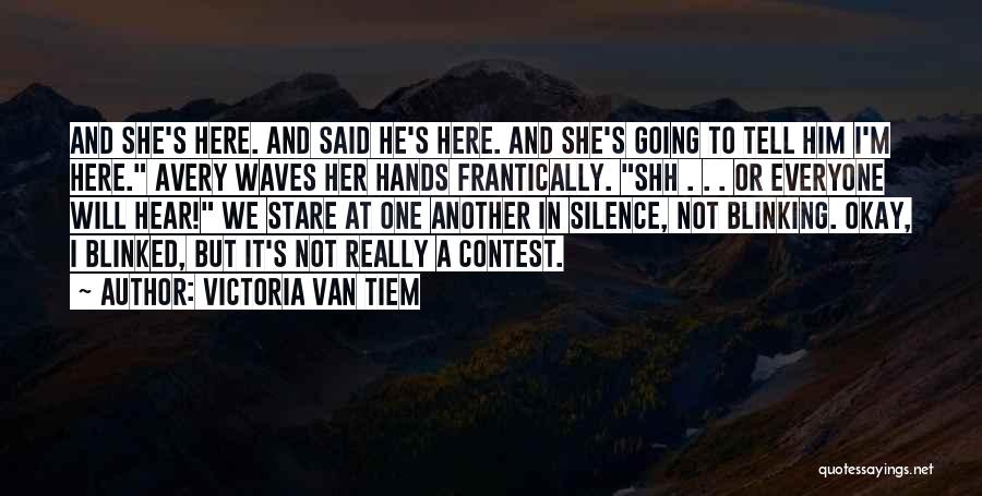 Victoria Van Tiem Quotes: And She's Here. And Said He's Here. And She's Going To Tell Him I'm Here. Avery Waves Her Hands Frantically.