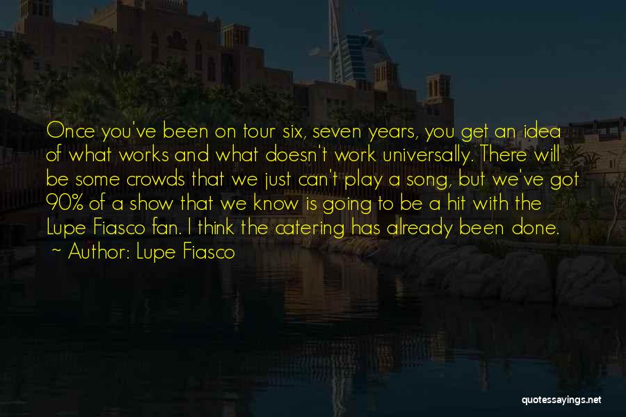 Lupe Fiasco Quotes: Once You've Been On Tour Six, Seven Years, You Get An Idea Of What Works And What Doesn't Work Universally.