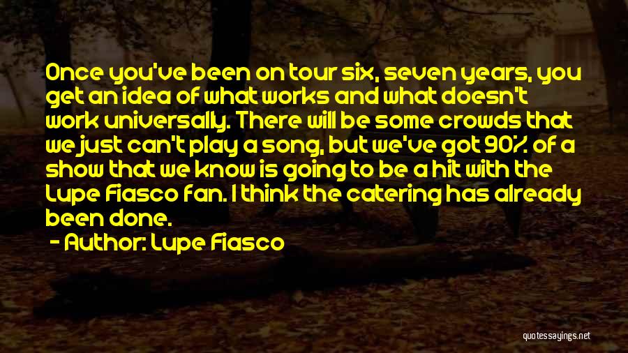 Lupe Fiasco Quotes: Once You've Been On Tour Six, Seven Years, You Get An Idea Of What Works And What Doesn't Work Universally.