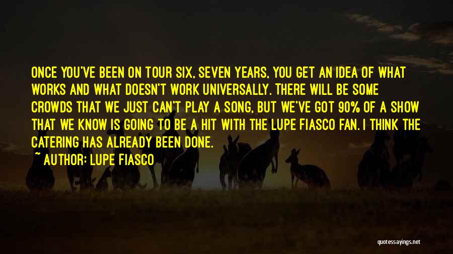 Lupe Fiasco Quotes: Once You've Been On Tour Six, Seven Years, You Get An Idea Of What Works And What Doesn't Work Universally.