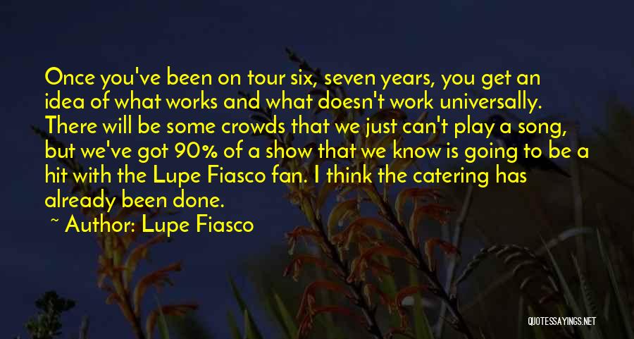 Lupe Fiasco Quotes: Once You've Been On Tour Six, Seven Years, You Get An Idea Of What Works And What Doesn't Work Universally.