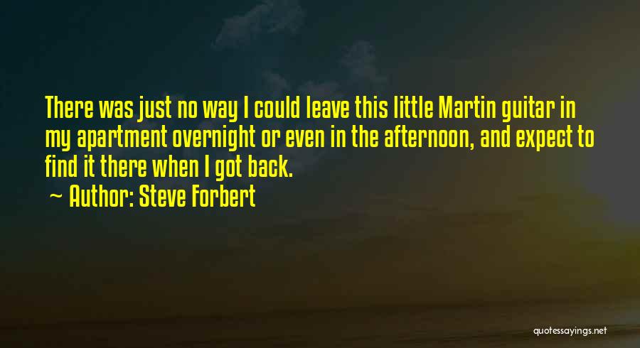 Steve Forbert Quotes: There Was Just No Way I Could Leave This Little Martin Guitar In My Apartment Overnight Or Even In The