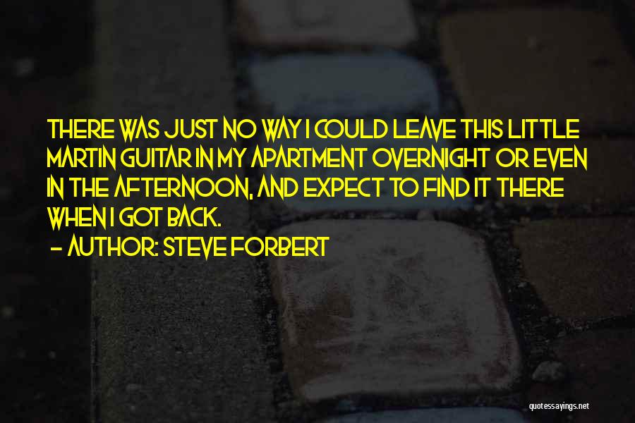 Steve Forbert Quotes: There Was Just No Way I Could Leave This Little Martin Guitar In My Apartment Overnight Or Even In The