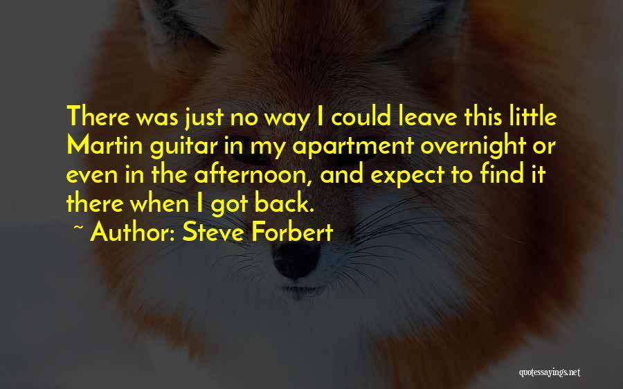 Steve Forbert Quotes: There Was Just No Way I Could Leave This Little Martin Guitar In My Apartment Overnight Or Even In The