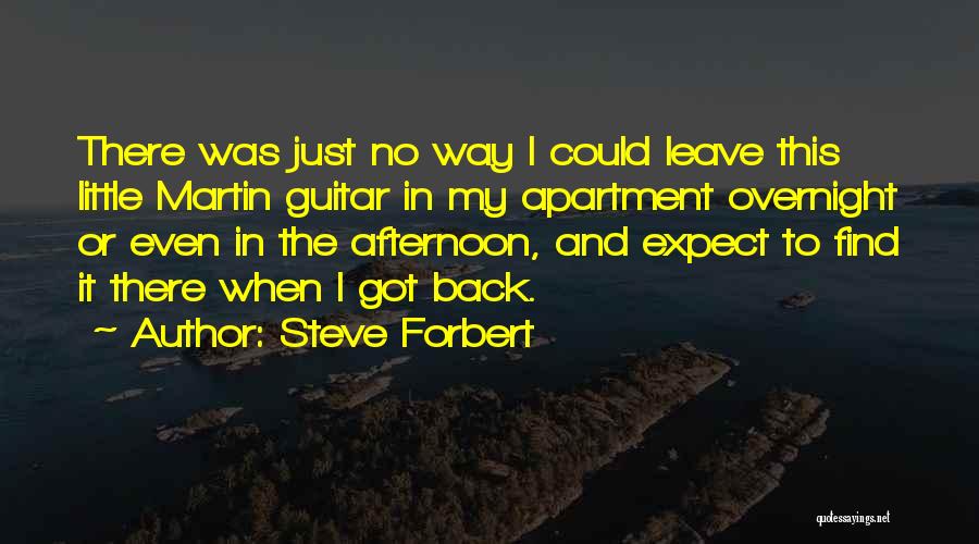 Steve Forbert Quotes: There Was Just No Way I Could Leave This Little Martin Guitar In My Apartment Overnight Or Even In The