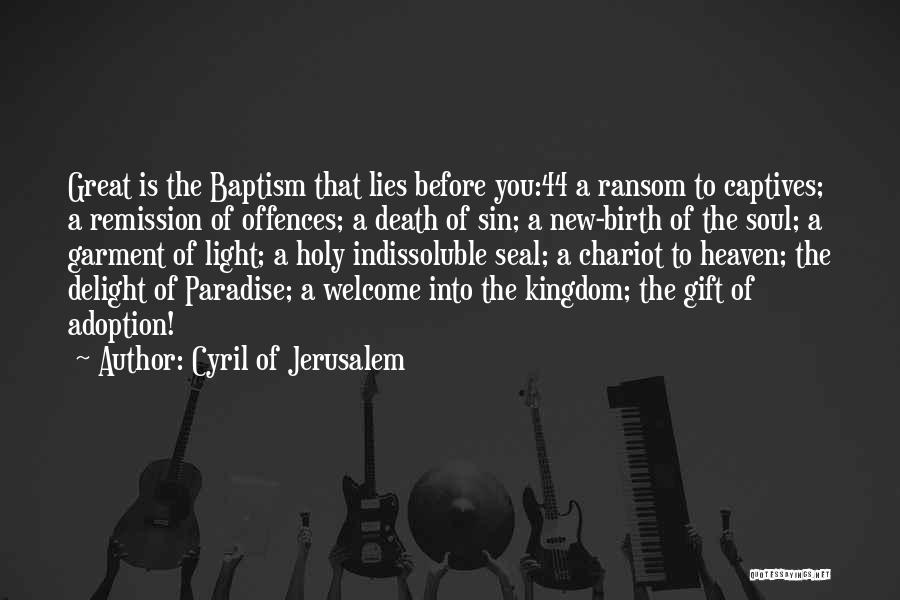 Cyril Of Jerusalem Quotes: Great Is The Baptism That Lies Before You:44 A Ransom To Captives; A Remission Of Offences; A Death Of Sin;