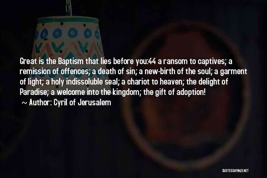 Cyril Of Jerusalem Quotes: Great Is The Baptism That Lies Before You:44 A Ransom To Captives; A Remission Of Offences; A Death Of Sin;