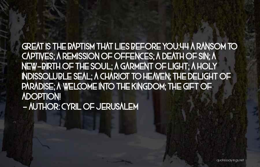 Cyril Of Jerusalem Quotes: Great Is The Baptism That Lies Before You:44 A Ransom To Captives; A Remission Of Offences; A Death Of Sin;