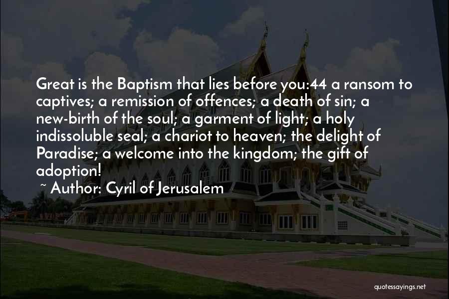 Cyril Of Jerusalem Quotes: Great Is The Baptism That Lies Before You:44 A Ransom To Captives; A Remission Of Offences; A Death Of Sin;