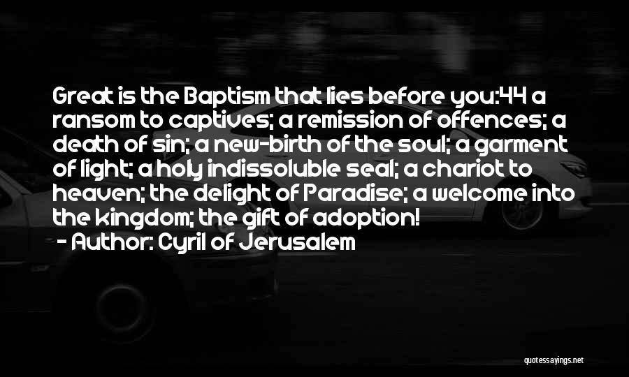 Cyril Of Jerusalem Quotes: Great Is The Baptism That Lies Before You:44 A Ransom To Captives; A Remission Of Offences; A Death Of Sin;