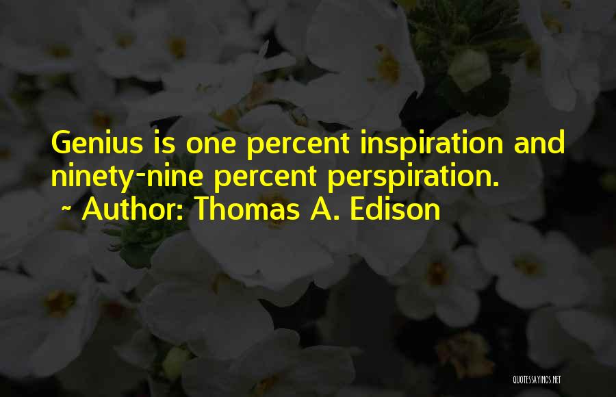 Thomas A. Edison Quotes: Genius Is One Percent Inspiration And Ninety-nine Percent Perspiration.