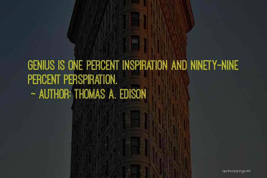 Thomas A. Edison Quotes: Genius Is One Percent Inspiration And Ninety-nine Percent Perspiration.
