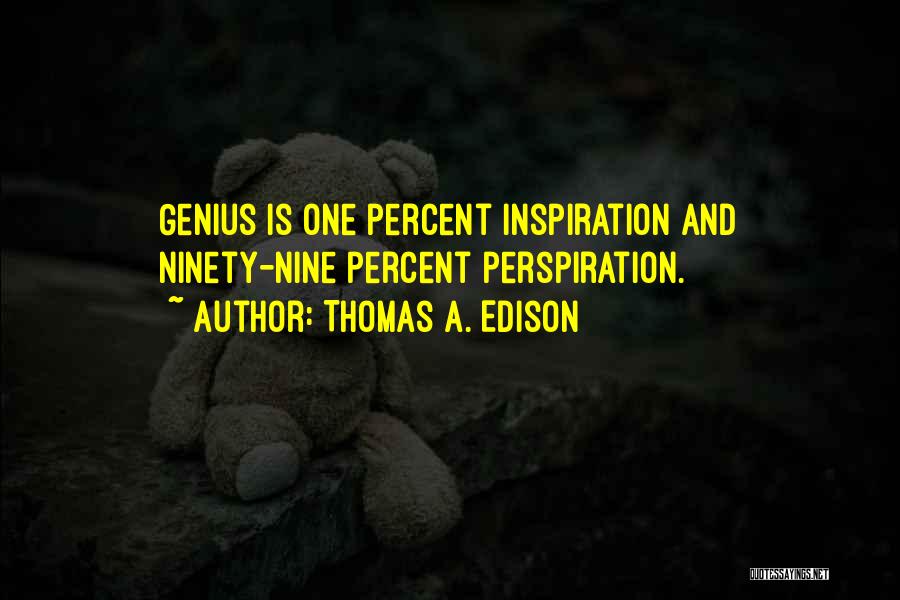 Thomas A. Edison Quotes: Genius Is One Percent Inspiration And Ninety-nine Percent Perspiration.