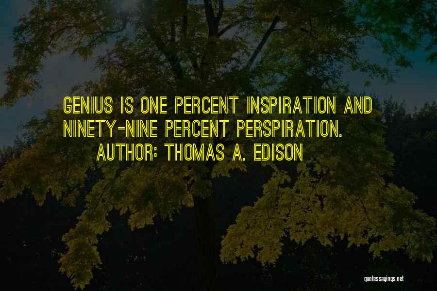 Thomas A. Edison Quotes: Genius Is One Percent Inspiration And Ninety-nine Percent Perspiration.