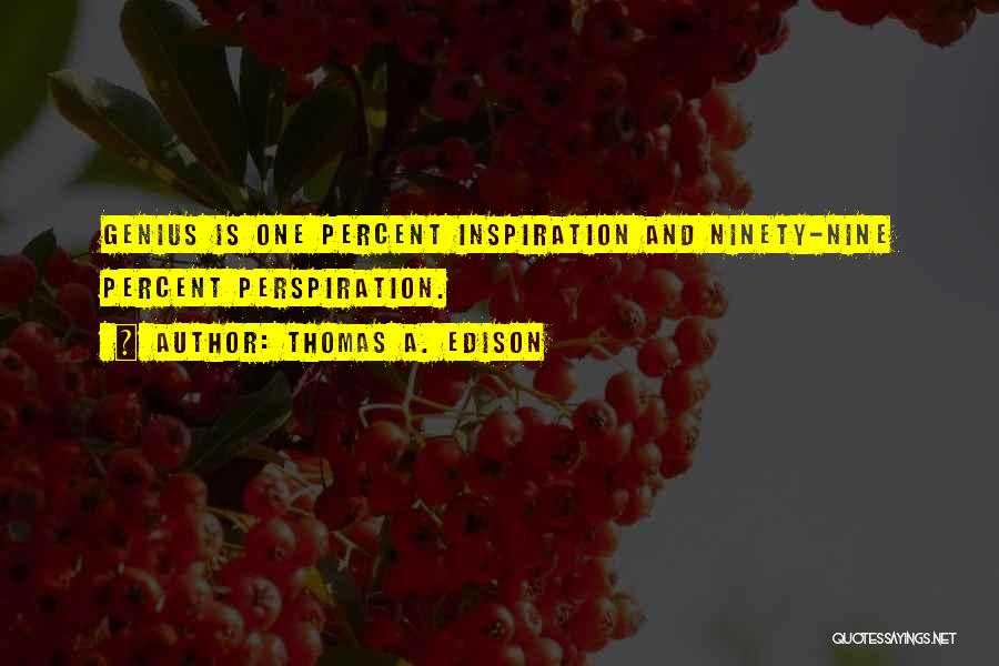 Thomas A. Edison Quotes: Genius Is One Percent Inspiration And Ninety-nine Percent Perspiration.