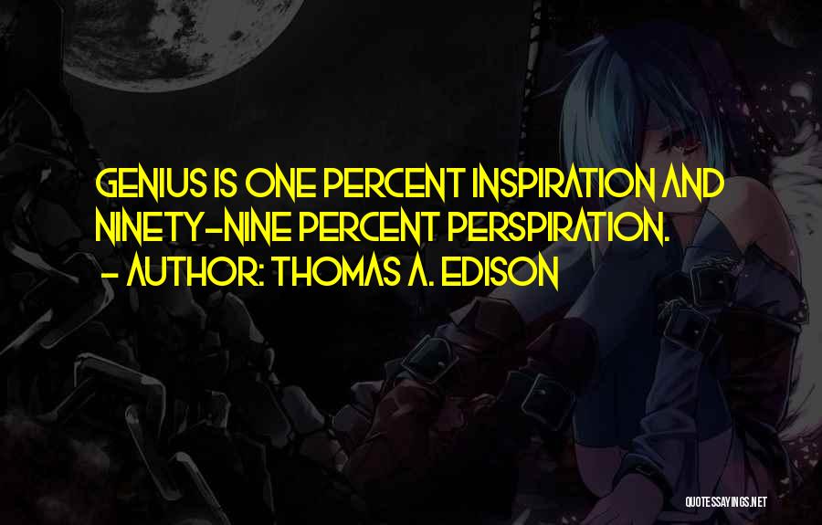 Thomas A. Edison Quotes: Genius Is One Percent Inspiration And Ninety-nine Percent Perspiration.