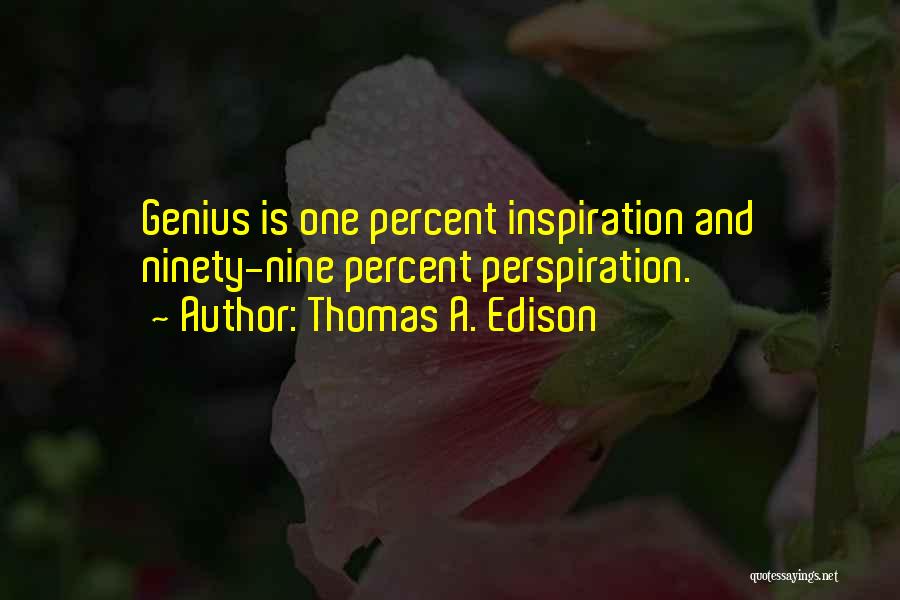 Thomas A. Edison Quotes: Genius Is One Percent Inspiration And Ninety-nine Percent Perspiration.