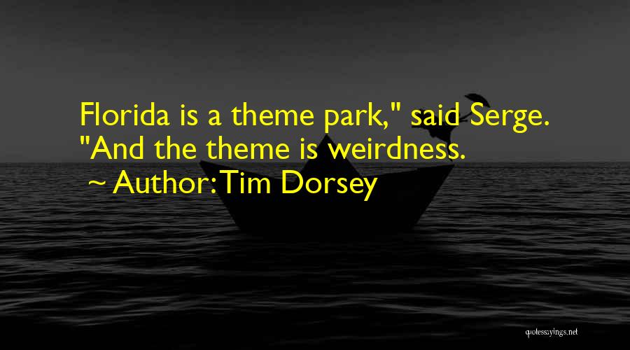 Tim Dorsey Quotes: Florida Is A Theme Park, Said Serge. And The Theme Is Weirdness.