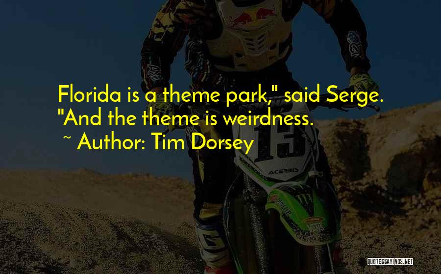 Tim Dorsey Quotes: Florida Is A Theme Park, Said Serge. And The Theme Is Weirdness.
