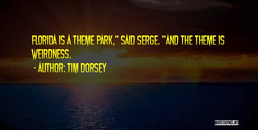 Tim Dorsey Quotes: Florida Is A Theme Park, Said Serge. And The Theme Is Weirdness.