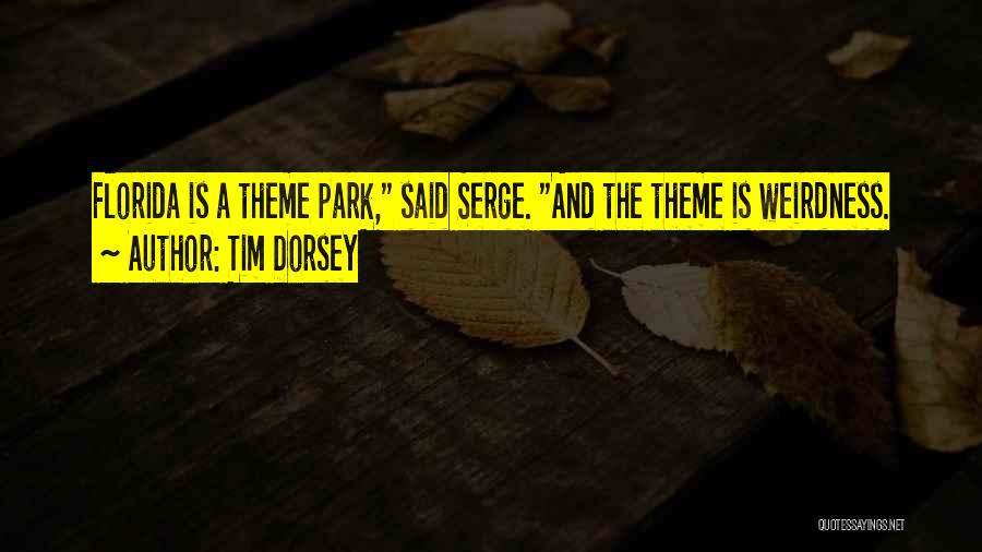 Tim Dorsey Quotes: Florida Is A Theme Park, Said Serge. And The Theme Is Weirdness.