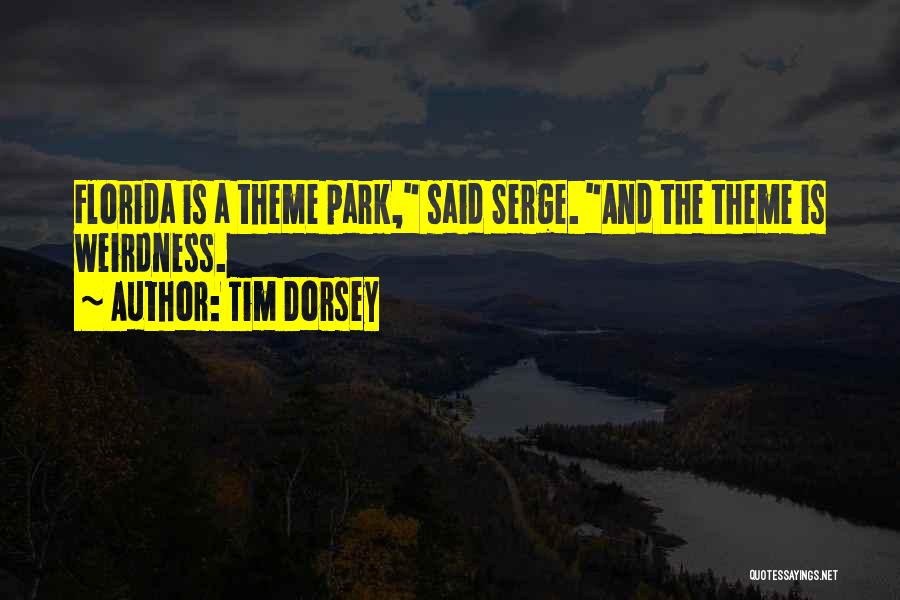 Tim Dorsey Quotes: Florida Is A Theme Park, Said Serge. And The Theme Is Weirdness.
