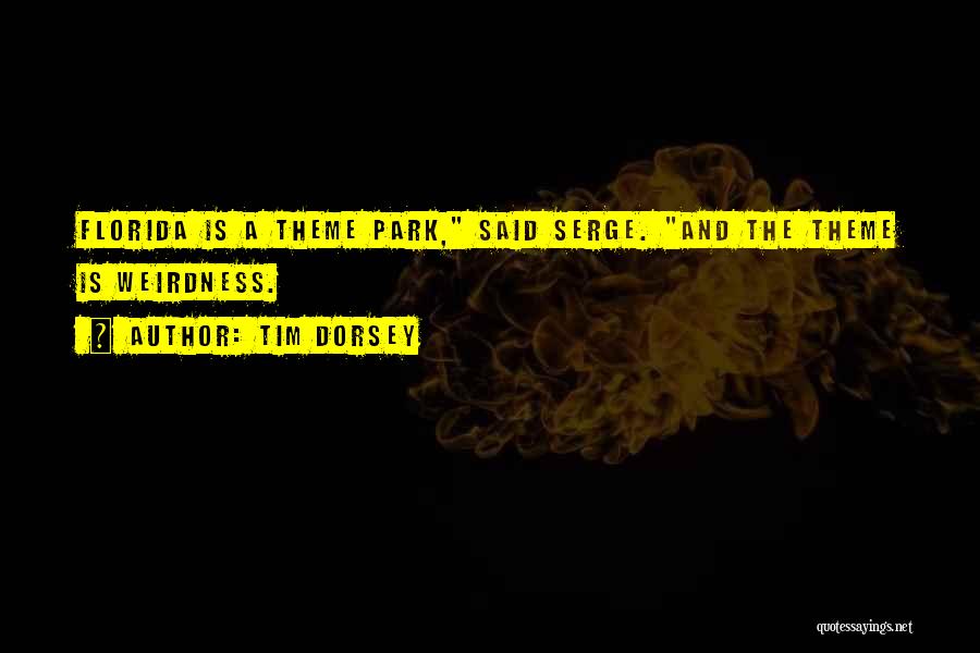 Tim Dorsey Quotes: Florida Is A Theme Park, Said Serge. And The Theme Is Weirdness.