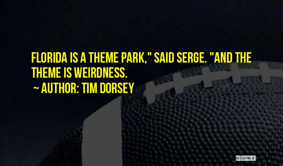 Tim Dorsey Quotes: Florida Is A Theme Park, Said Serge. And The Theme Is Weirdness.