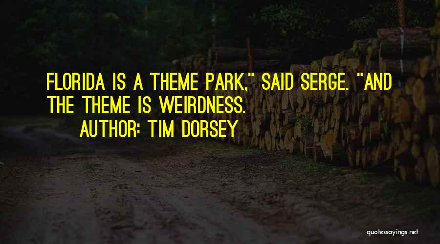 Tim Dorsey Quotes: Florida Is A Theme Park, Said Serge. And The Theme Is Weirdness.