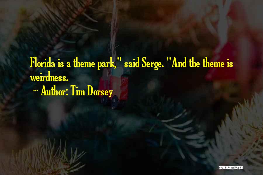 Tim Dorsey Quotes: Florida Is A Theme Park, Said Serge. And The Theme Is Weirdness.