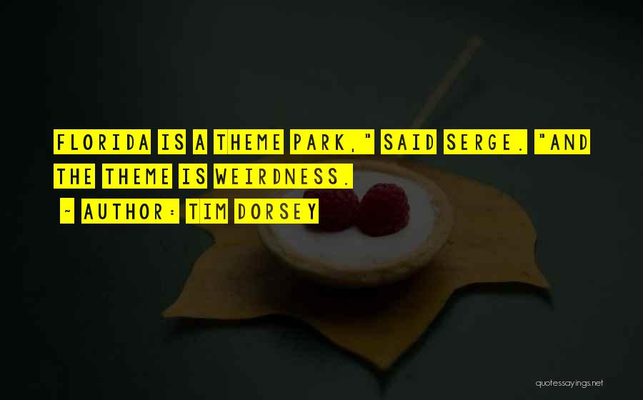 Tim Dorsey Quotes: Florida Is A Theme Park, Said Serge. And The Theme Is Weirdness.