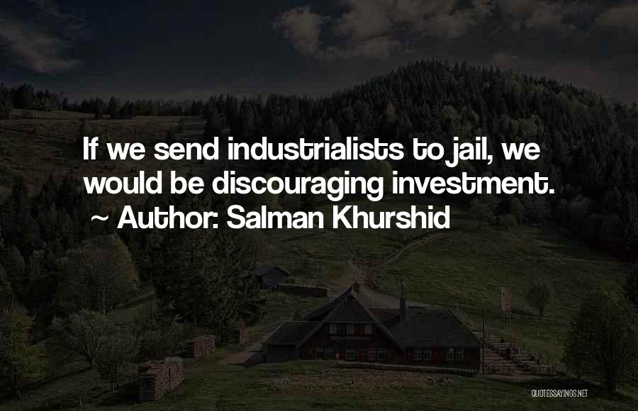 Salman Khurshid Quotes: If We Send Industrialists To Jail, We Would Be Discouraging Investment.