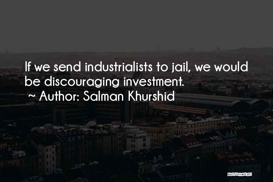 Salman Khurshid Quotes: If We Send Industrialists To Jail, We Would Be Discouraging Investment.