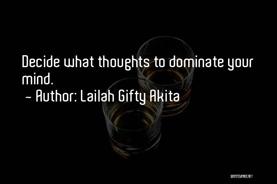 Lailah Gifty Akita Quotes: Decide What Thoughts To Dominate Your Mind.