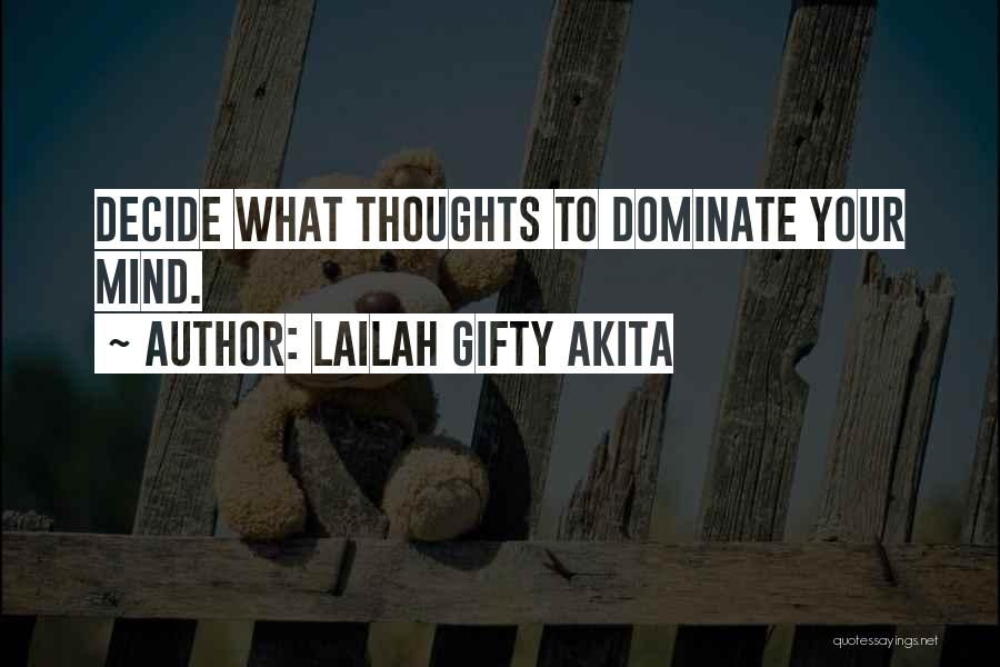 Lailah Gifty Akita Quotes: Decide What Thoughts To Dominate Your Mind.