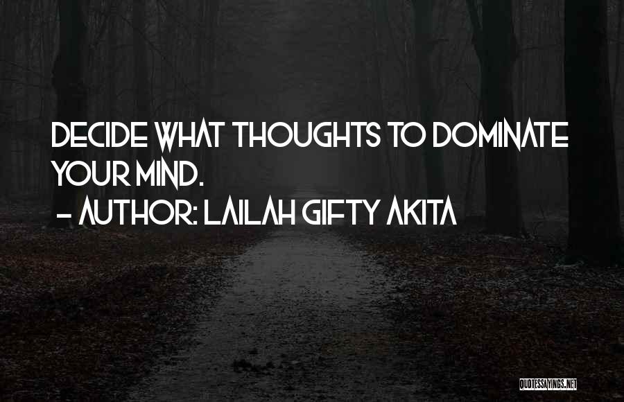 Lailah Gifty Akita Quotes: Decide What Thoughts To Dominate Your Mind.