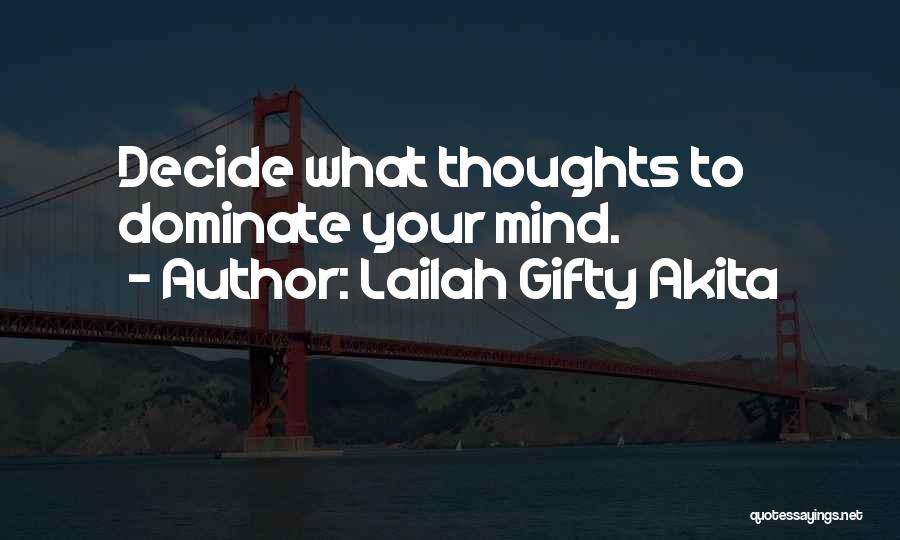 Lailah Gifty Akita Quotes: Decide What Thoughts To Dominate Your Mind.