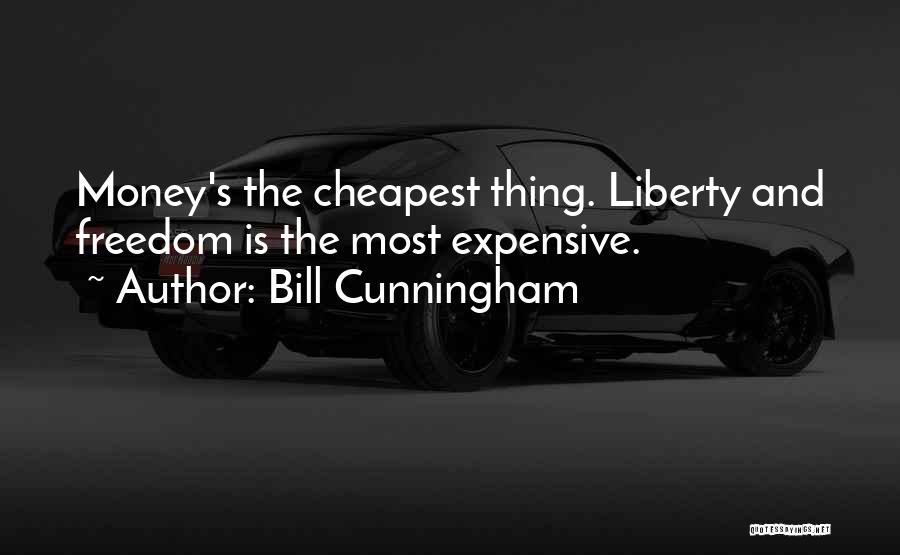 Bill Cunningham Quotes: Money's The Cheapest Thing. Liberty And Freedom Is The Most Expensive.
