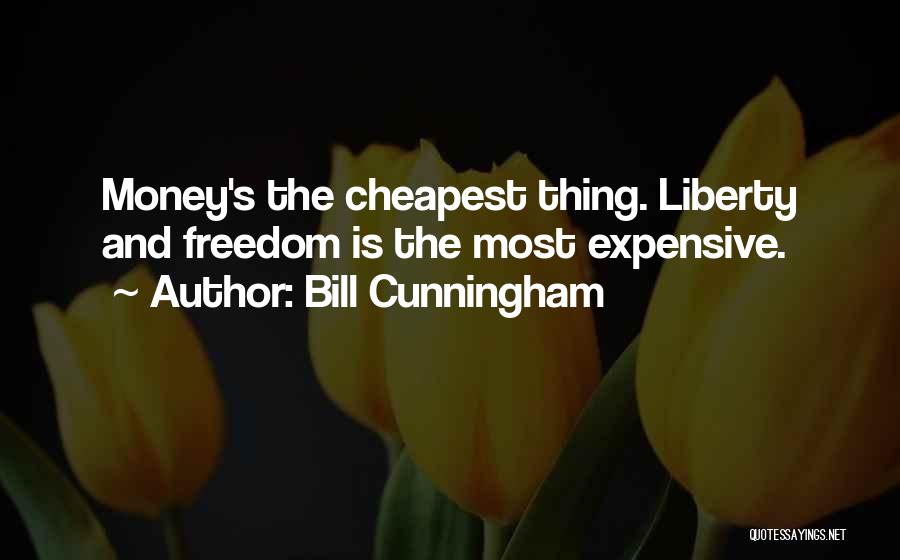 Bill Cunningham Quotes: Money's The Cheapest Thing. Liberty And Freedom Is The Most Expensive.