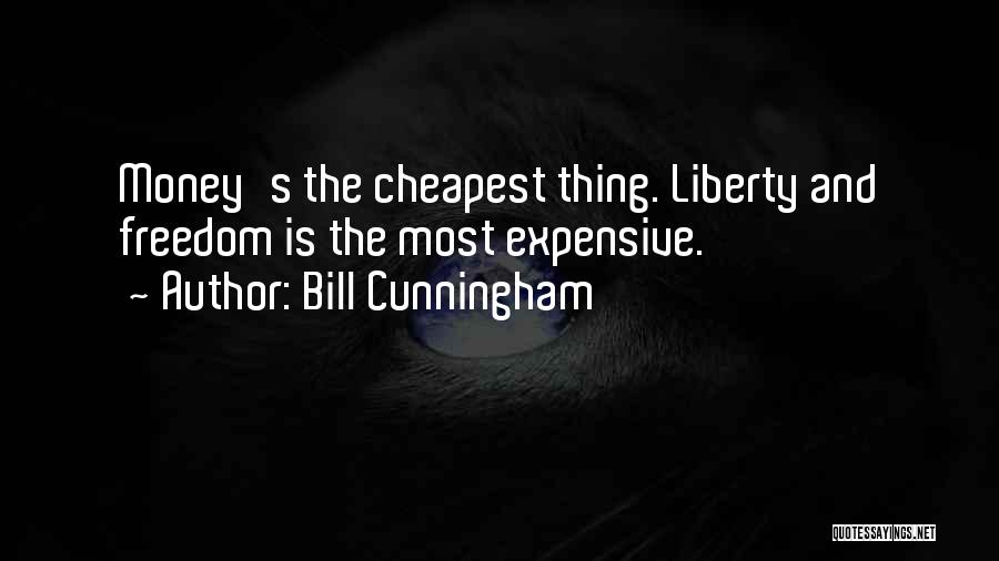 Bill Cunningham Quotes: Money's The Cheapest Thing. Liberty And Freedom Is The Most Expensive.