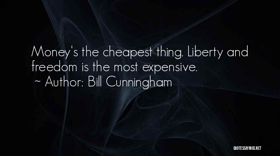 Bill Cunningham Quotes: Money's The Cheapest Thing. Liberty And Freedom Is The Most Expensive.