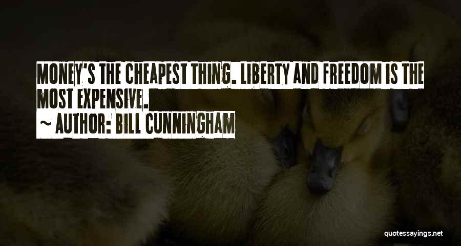 Bill Cunningham Quotes: Money's The Cheapest Thing. Liberty And Freedom Is The Most Expensive.