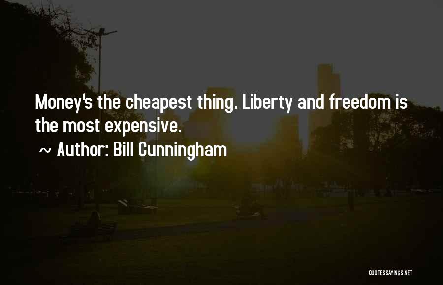 Bill Cunningham Quotes: Money's The Cheapest Thing. Liberty And Freedom Is The Most Expensive.