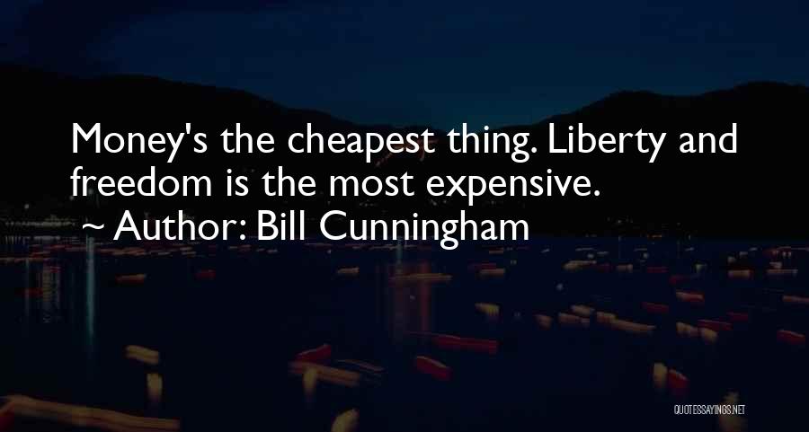 Bill Cunningham Quotes: Money's The Cheapest Thing. Liberty And Freedom Is The Most Expensive.