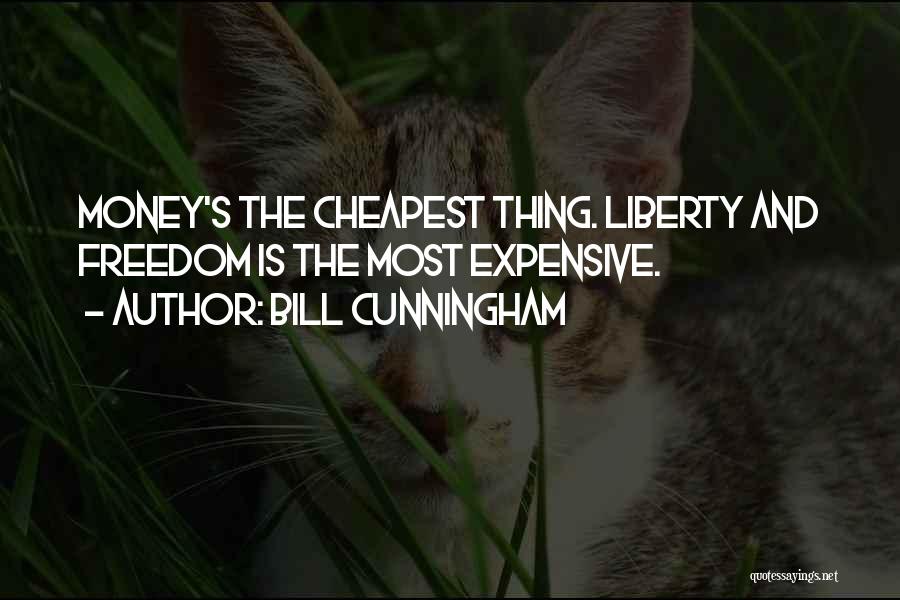 Bill Cunningham Quotes: Money's The Cheapest Thing. Liberty And Freedom Is The Most Expensive.