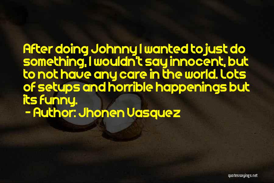 Jhonen Vasquez Quotes: After Doing Johnny I Wanted To Just Do Something, I Wouldn't Say Innocent, But To Not Have Any Care In