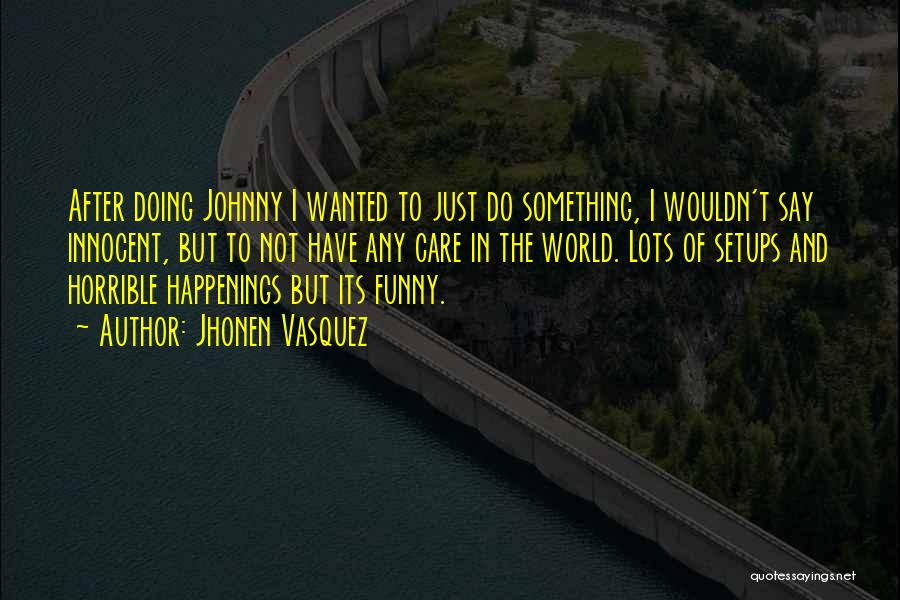 Jhonen Vasquez Quotes: After Doing Johnny I Wanted To Just Do Something, I Wouldn't Say Innocent, But To Not Have Any Care In