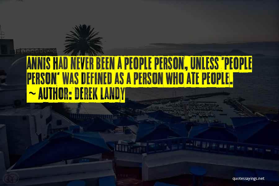 Derek Landy Quotes: Annis Had Never Been A People Person, Unless 'people Person' Was Defined As A Person Who Ate People.